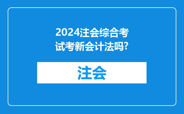 2024注会综合考试考新会计法吗?