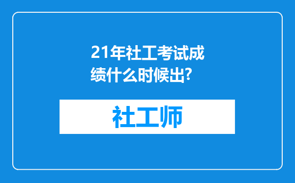 21年社工考试成绩什么时候出?