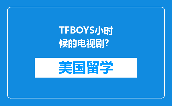 TFBOYS小时候的电视剧?