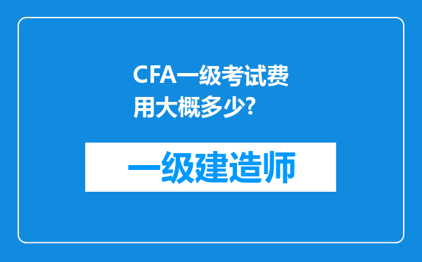 CFA一级考试费用大概多少?