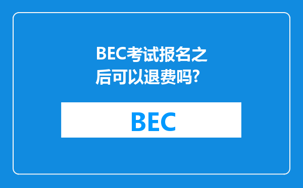 BEC考试报名之后可以退费吗?