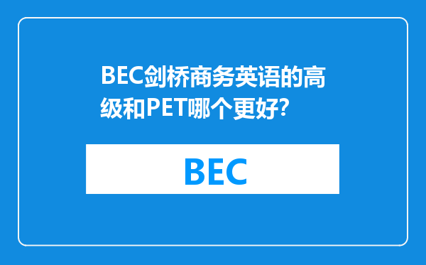 BEC剑桥商务英语的高级和PET哪个更好？