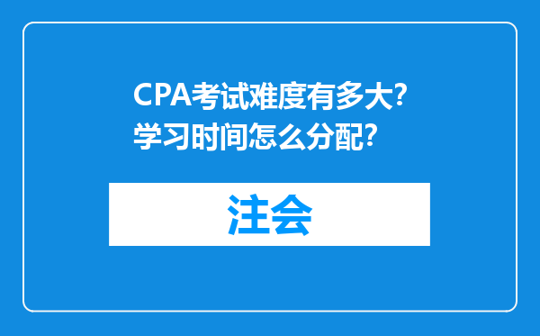 CPA考试难度有多大？学习时间怎么分配？