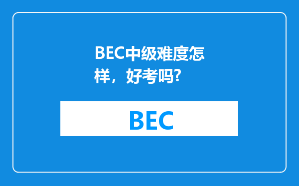 BEC中级难度怎样，好考吗?