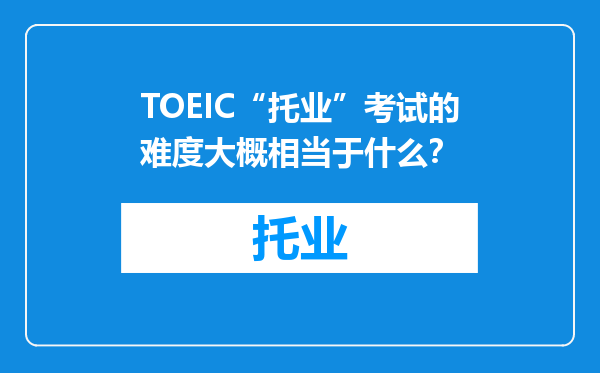 TOEIC“托业”考试的难度大概相当于什么？