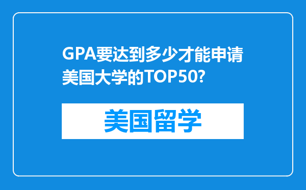 GPA要达到多少才能申请美国大学的TOP50?