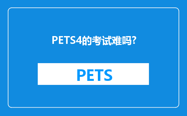 PETS4的考试难吗?