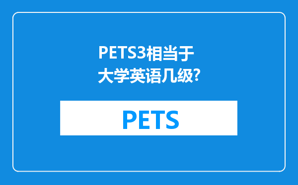 PETS3相当于大学英语几级?