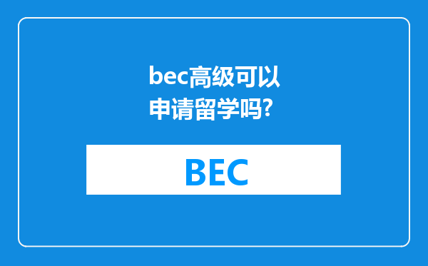 bec高级可以申请留学吗?