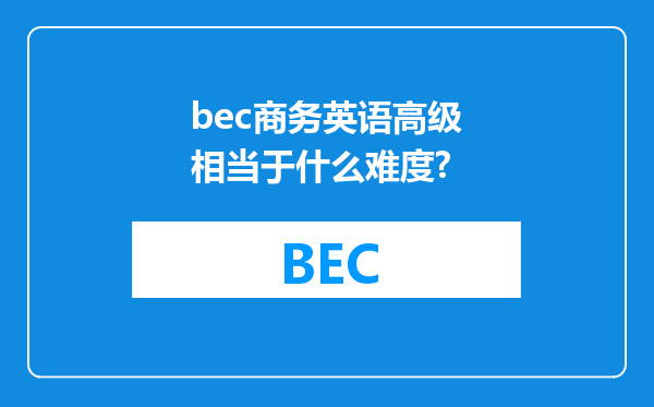 bec商务英语高级相当于什么难度?