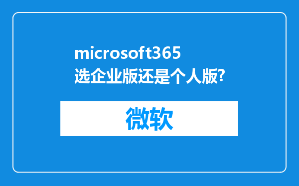 microsoft365选企业版还是个人版?