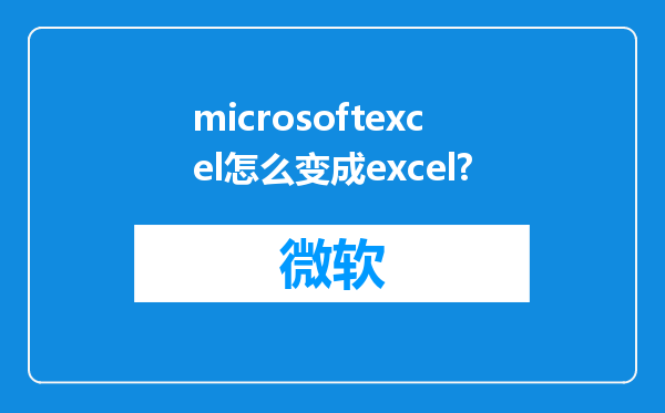 microsoftexcel怎么变成excel?