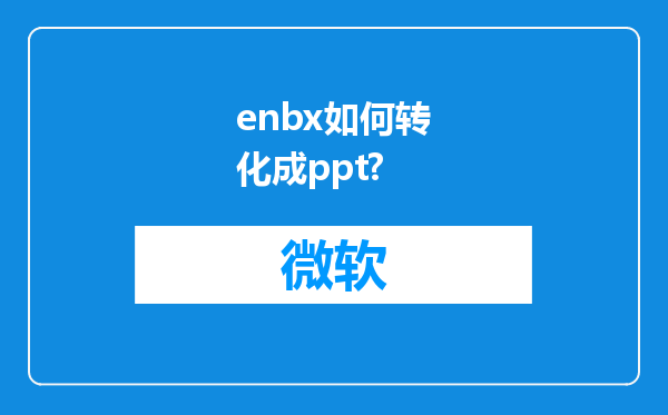 enbx如何转化成ppt?