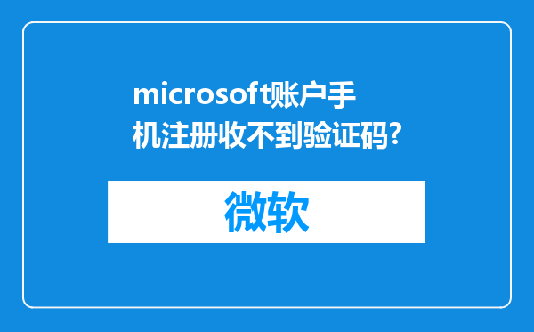 microsoft账户手机注册收不到验证码?