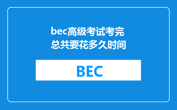 bec高级考试考完总共要花多久时间