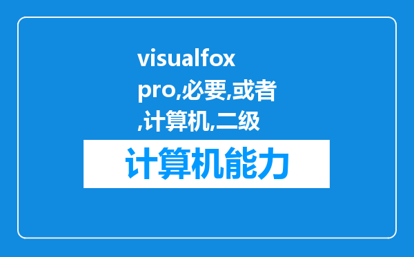 visualfoxpro有必要考吗，或者是计算机二级有必要考吗我是师范类英语专业的