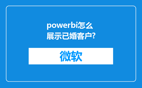 powerbi怎么展示已婚客户?