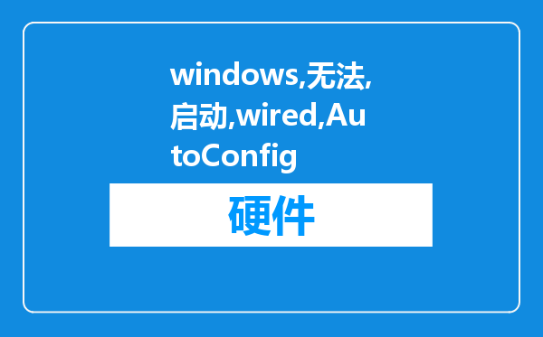 windows无法启动wired AutoConfig服务位于本地计算机上，错误1068依赖服务组?