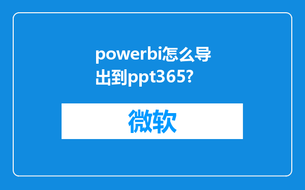 powerbi怎么导出到ppt365?