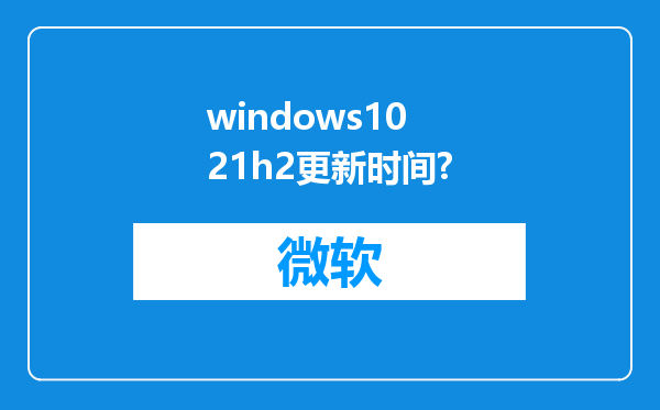 windows10 21h2更新时间?