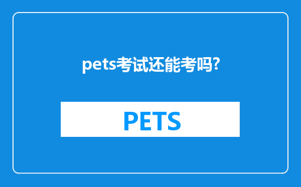 pets考试还能考吗?