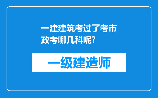 一建建筑考过了考市政考哪几科呢?