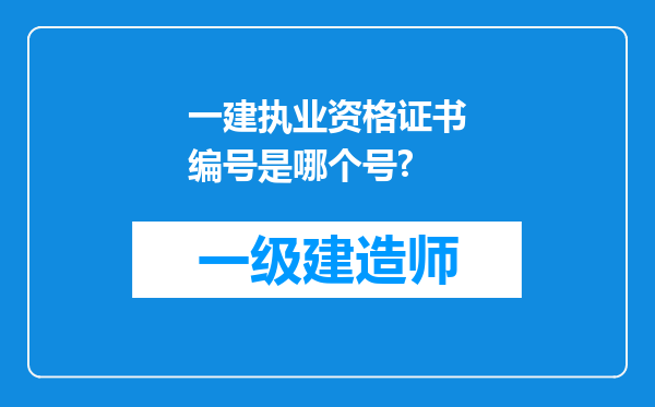 一建执业资格证书编号是哪个号?