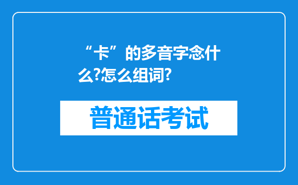 “卡”的多音字念什么?怎么组词?