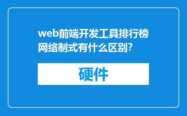 web前端开发工具排行榜网络制式有什么区别？