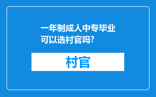 一年制成人中专毕业可以选村官吗?