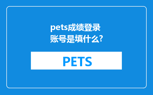 pets成绩登录账号是填什么?