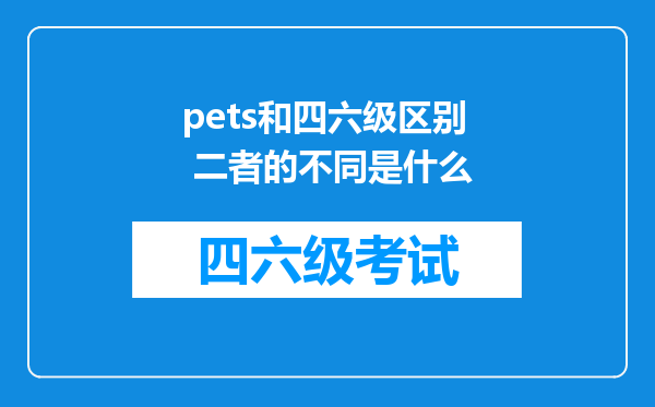 pets和四六级区别 二者的不同是什么