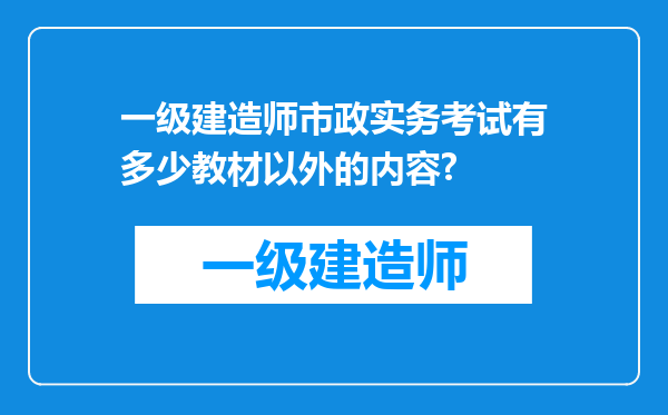 一级建造师市政实务考试有多少教材以外的内容?