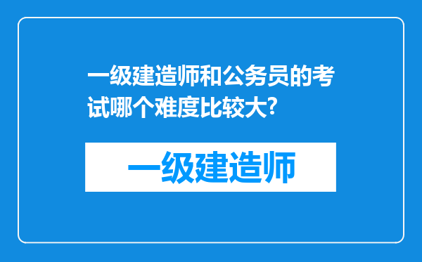 一级建造师和公务员的考试哪个难度比较大?