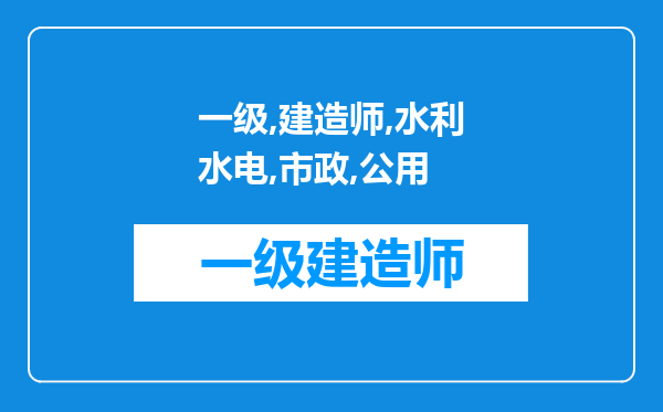 一级建造师水利水电与市政公用工程哪个好考哪个难考?