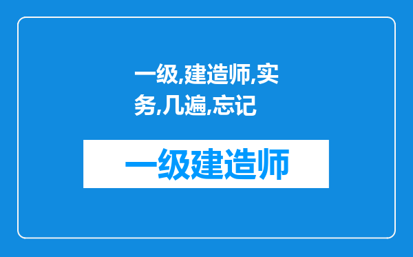 一级建造师实务，看了几遍书又忘记了，怎么才考的过?