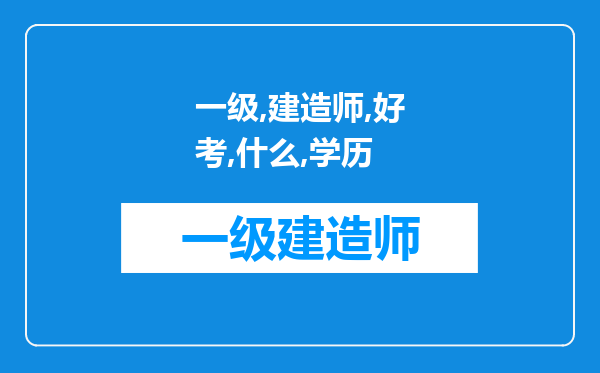 一级建造师好考吗?要什么学历才可以，如果是初中学历，有10多年经验可以考吗?