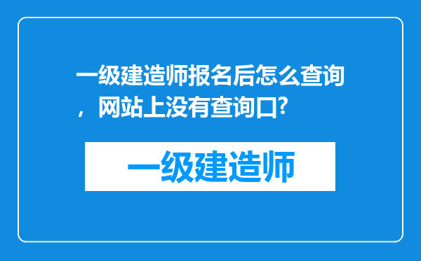 一级建造师报名后怎么查询，网站上没有查询口?