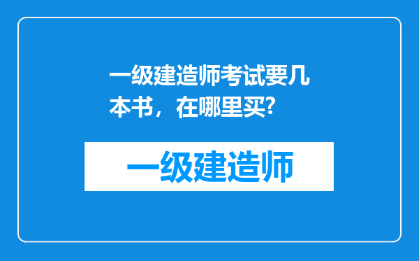 一级建造师考试要几本书，在哪里买?