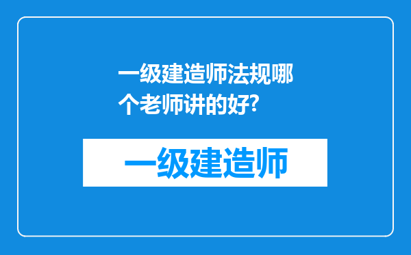 一级建造师法规哪个老师讲的好?