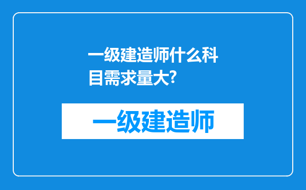 一级建造师什么科目需求量大?