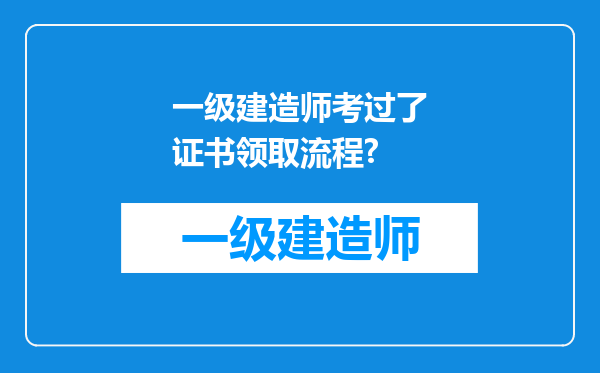 一级建造师考过了证书领取流程?