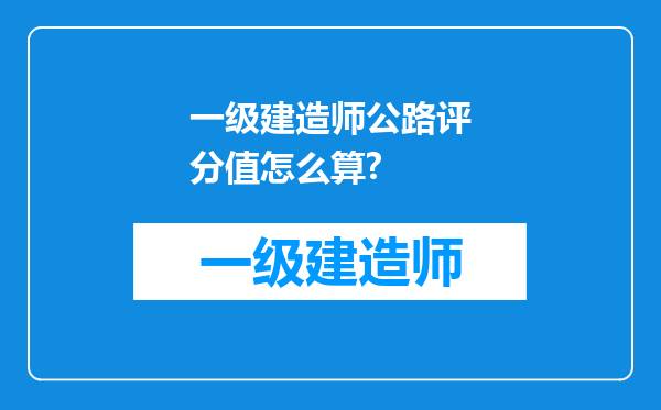 一级建造师公路评分值怎么算?