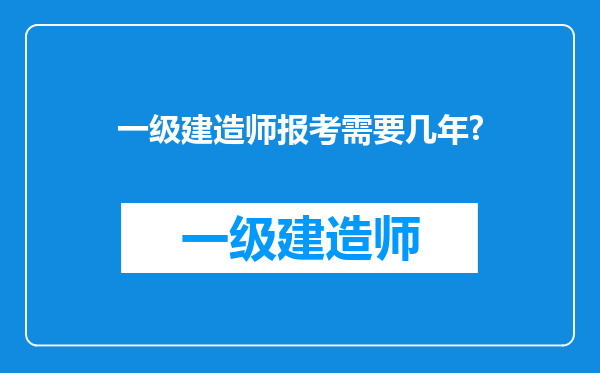 一级建造师报考需要几年?