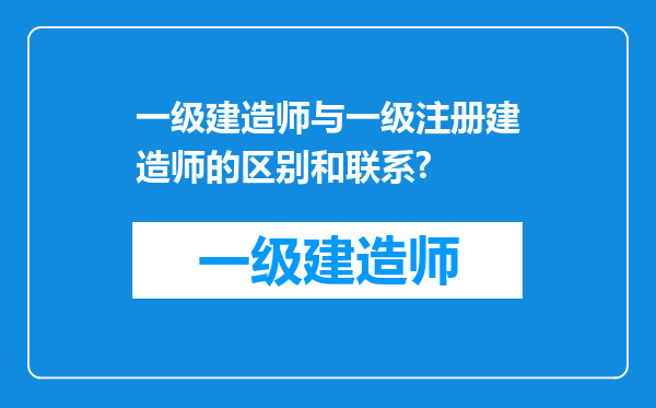 一级建造师与一级注册建造师的区别和联系?