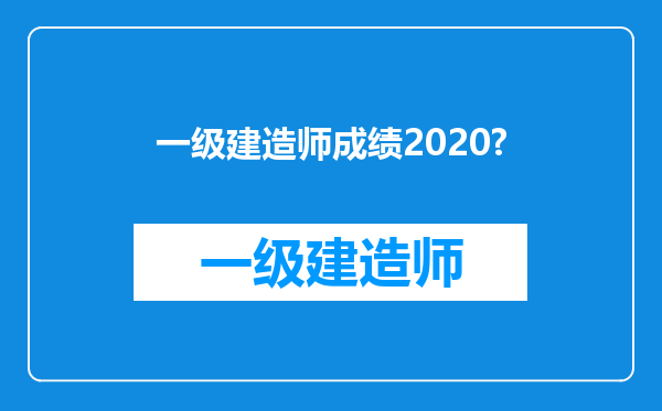 一级建造师成绩2020?