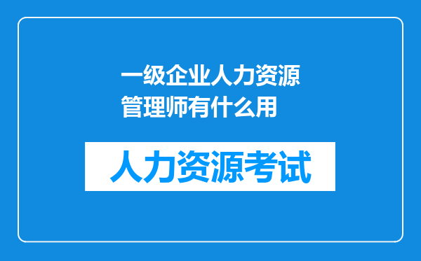 一级企业人力资源管理师有什么用