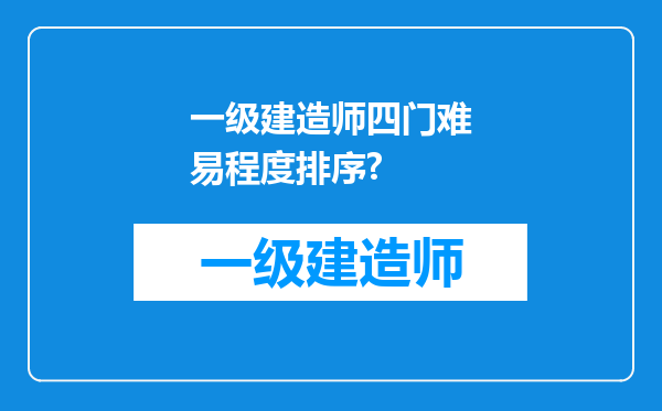 一级建造师四门难易程度排序?