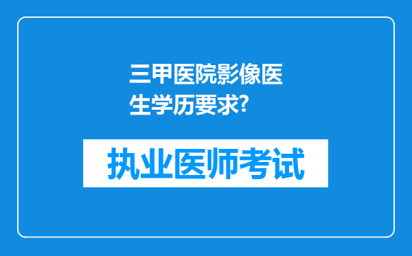 三甲医院影像医生学历要求?