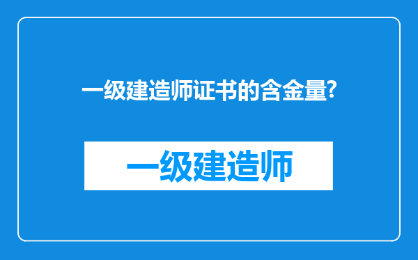 一级建造师证书的含金量?